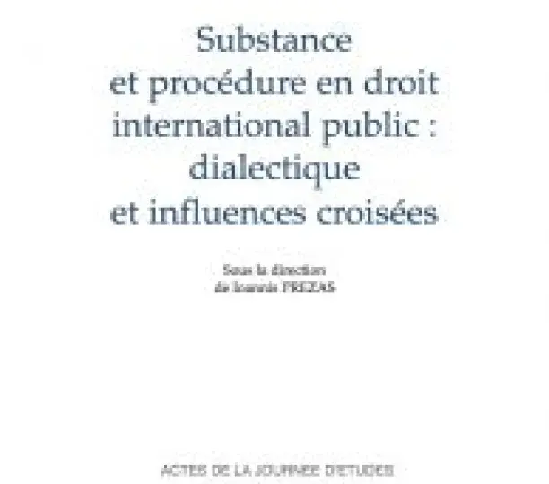 Substance et procédure en droit international public : dialectique et influences croisées