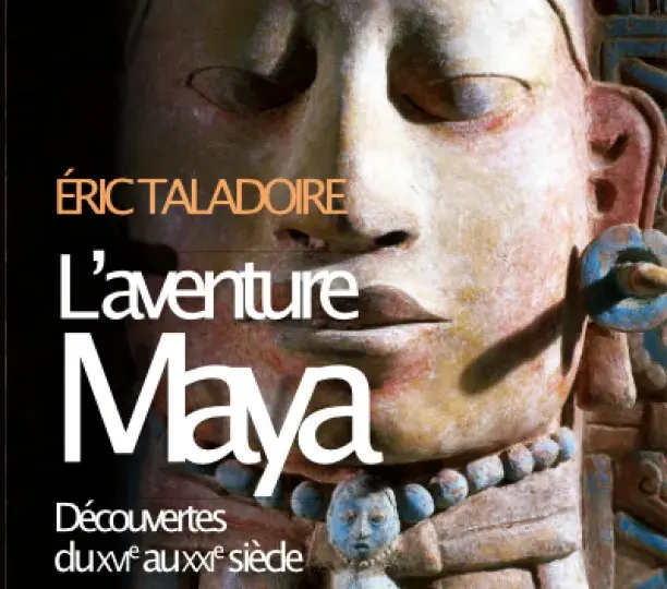 L'aventure Maya, découvertes du XVI au XXI siècle